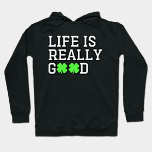 Happy St patty's day Irish Cool Life is Really Good Hoodie